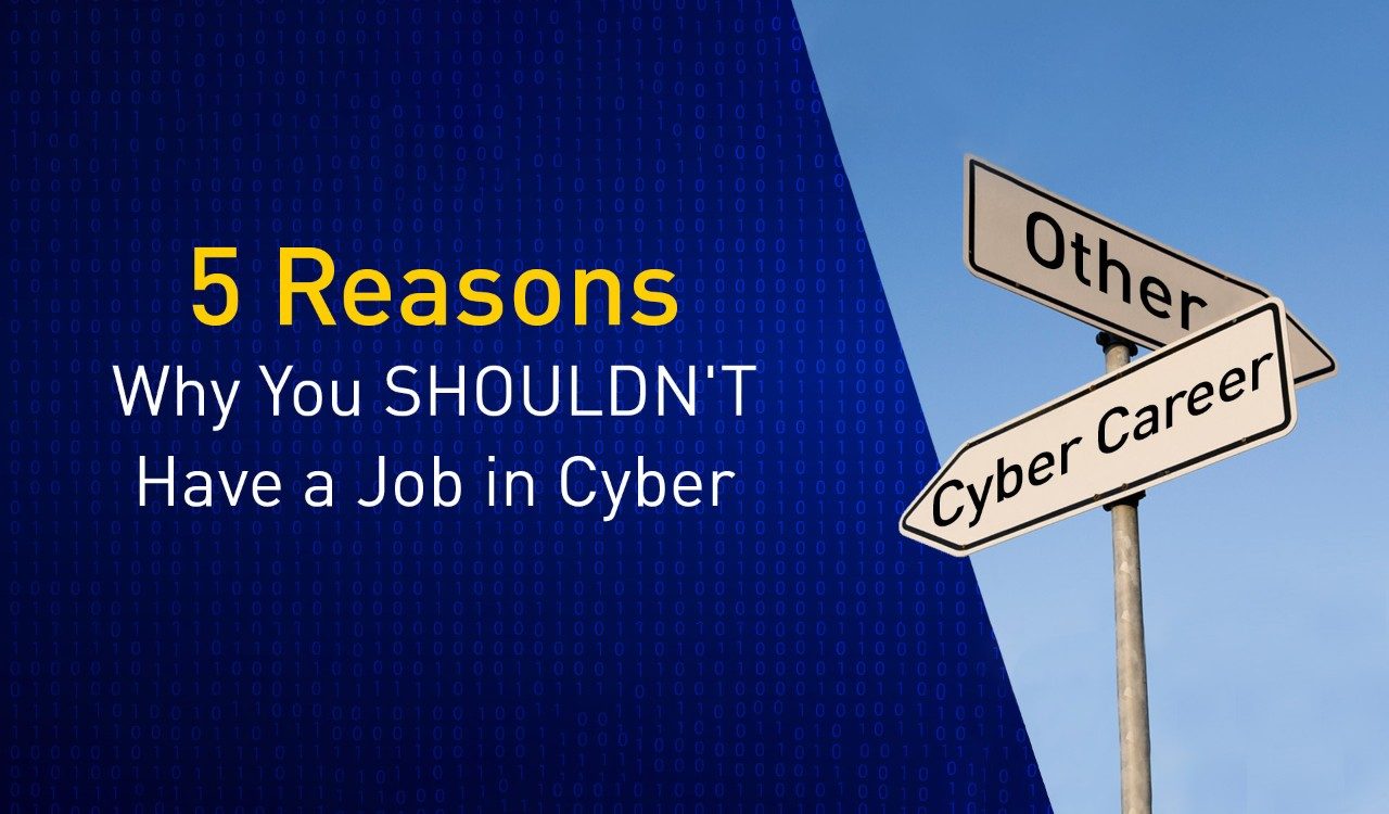 5 Reasons Why You SHOULDN’T Get a Job in Cyber